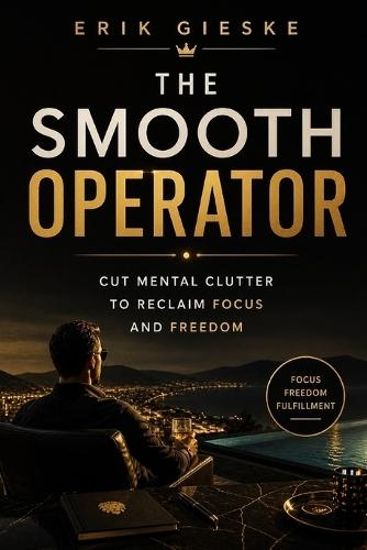 The Smooth Operator: Cut mental clutter to reclaim focus and freedom