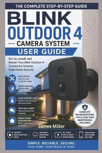 Blink Outdoor 4 User Guide for Beginners and Seniors: A Step-by-Step Manual to Set Up, Install, Use, Secure, and Troubleshoot Your Blink Outdoor 4 Camera System