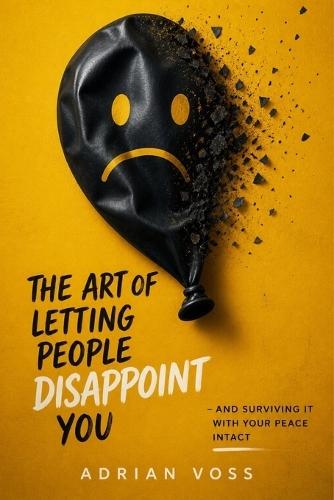 The Art of Letting People Disappoint You: And Surviving it with your Peace intact