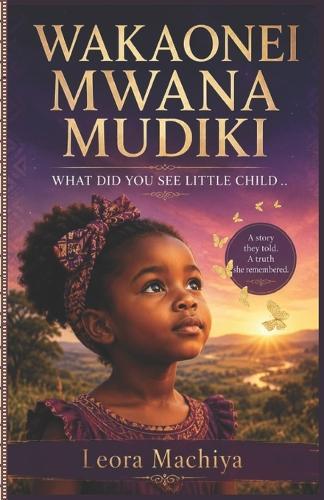 Wakaonei Mwana Mudiki: ""What Did You See, Little Child""