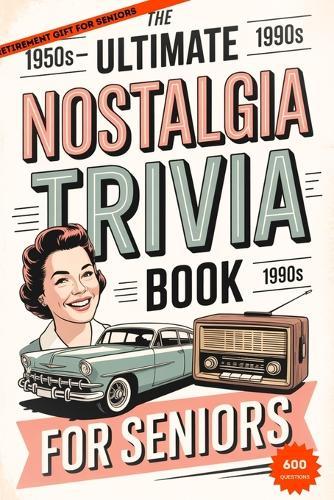 The Ultimate Nostalgia Trivia Book for Seniors: Relive the 50s, 60s & 70s with Fun, Easy Questions That Bring Back Memories