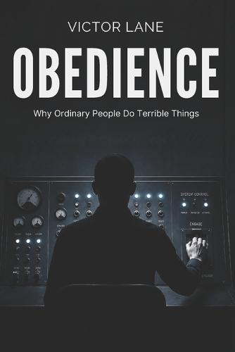 Obedience: Why Ordinary People Do Terrible Things