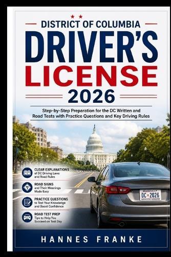 District of Columbia Drivers License 2026: Step-by-Step Preparation for the DC Written and Road Tests with Practice Questions and Key Driving Rules