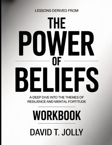 Lessons Derived From The Power Of Beliefs: A Deep Dive into the Themes of Resilience and Mental Fortitude