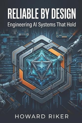 Reliable by Design: Engineering AI Systems That Hold