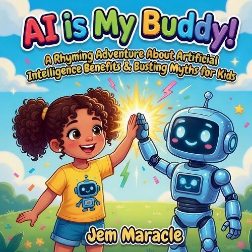 Ai is My Buddy!: A Rhyming Adventure About Artificial Intelligence Benefits & Busting Myths for Kids Ages 4-10