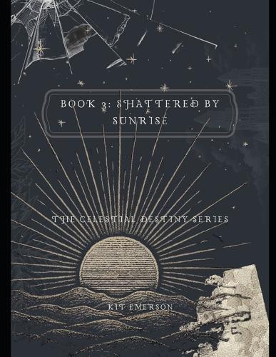 Book 3: Shattered by Sunrise: The Celestial Destiny series