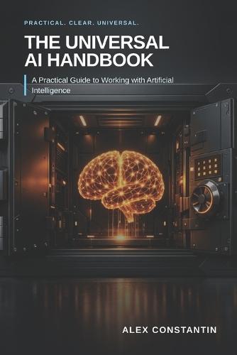 The Universal AI Handbook: A Practical Guide to Working with Artificial Intelligence