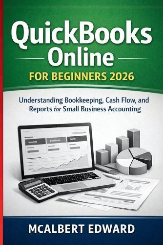 QuickBooks Online for Beginners 2026: Understanding Bookkeeping, Cash Flow, and Reports for Small Business Accounting