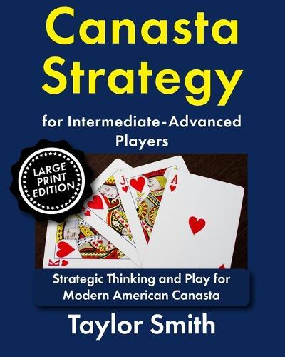 Canasta Strategy for Intermediate-Advanced Players: Strategic Thinking and Play for Modern American Canasta
