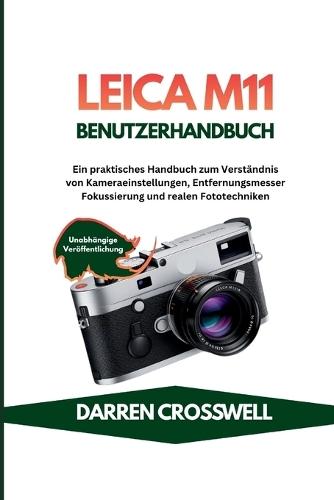 Leica M11 Benutzerhandbuch: Ein praktisches Handbuch zum Verständnis von Kameraeinstellungen, Entfernungsmesser Fokussierung und realen Fototechniken