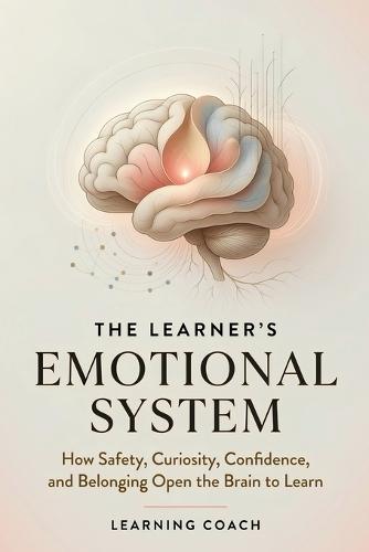 The Learner's Emotional System: How Safety, Curiosity, Confidence, and Belonging Open the Brain to Learn