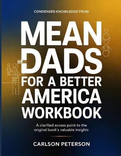 Condensed Knowledge from Mean Dads for a Better America: A Clarified Access Point to the Original Book's Valuable Insights