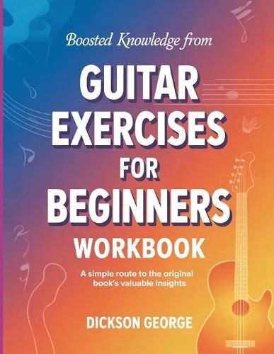 Boosted Knowledge from Guitar Exercises for Beginners: A Simple Route to the Original Book's Valuable Insights