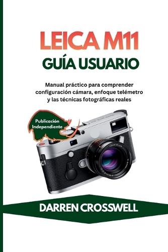 Leica M11 Guía usuario: Manual práctico para comprender configuración cámara, enfoque telémetro y las técnicas fotográficas reales
