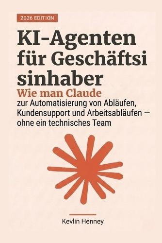KI-Agenten für Geschäftsinhaber: Wie man Claude zur Automatisierung von Abläufen, Kundensupport und Arbeitsabläufen einsetzt - ohne ein technisches Team