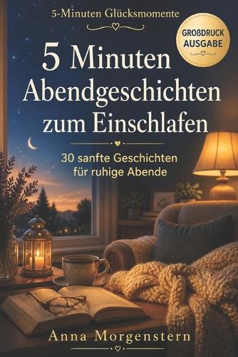 5 Minuten Abendgeschichten zum Einschlafen: 30 sanfte Kurzgeschichten im Großdruck für ruhige Abende, Entspannung und leichtes Einschlafen