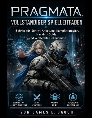 PRAGMATA Vollständiger Spielleitfaden: Schritt-für-Schritt-Anleitung, Kampfstrategien, Hacking-Guide und versteckte Geheimnisse