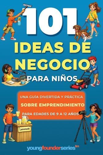 101+ Ideas de Negocio Para Niños: Una guía divertida y práctica sobre emprendimiento para edades de 9 a 12 años