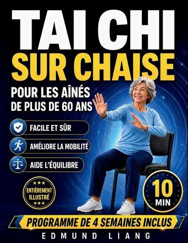 Tai Chi sur Chaise pour les Aînés de Plus de 60 Ans: Exercices doux assis pour l'équilibre, la souplesse, la respiration calme et la mobilité, avec illustrations et programme de 4 semaines