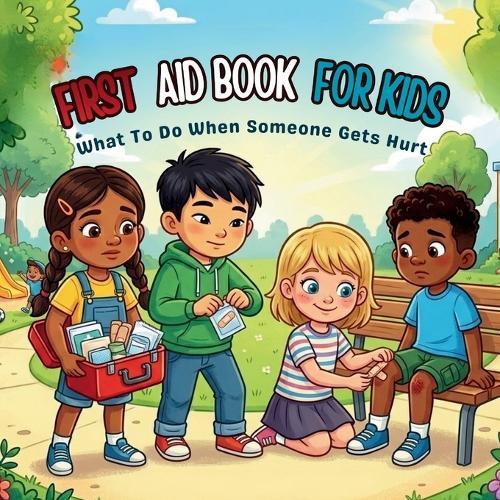 First Aid Book for Kids: What To Do When Someone Gets Hurt