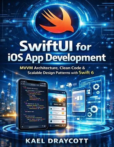 SwiftUI for iOS App Development: MVVM Architecture, Clean Code & Scalable Design Patterns with Swift 6
