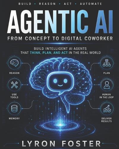 Agentic AI For Beginners: From Concept To Digital Co-Worker: Build Intelligent AI Agents that Think, Plan, and Act in the real world.