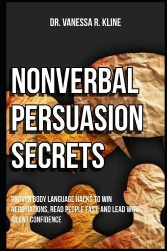 Nonverbal Persuasion Secrets: Proven Body Language Hacks to Win Negotiations, Read People Fast, and Lead with Silent Confidence