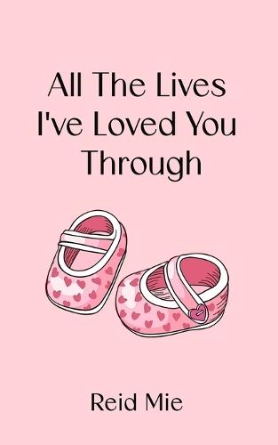 All The Lives I've Loved You Through: A Collection About Loving a Child Through Every Version of Their Life