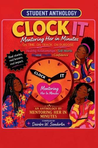 Clock It: On Time. On Track. On Purpose. A Student Anthology by Mentoring Her in Minutes