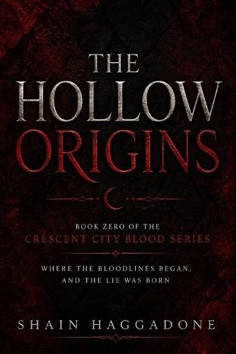 The Hollow Origins: Book Zero of the Crescent City Blood Series Where the Bloodlines Began, and the Lie Was Born