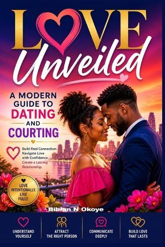 Love Unveiled: A Modern Guide to Dating and Courting.