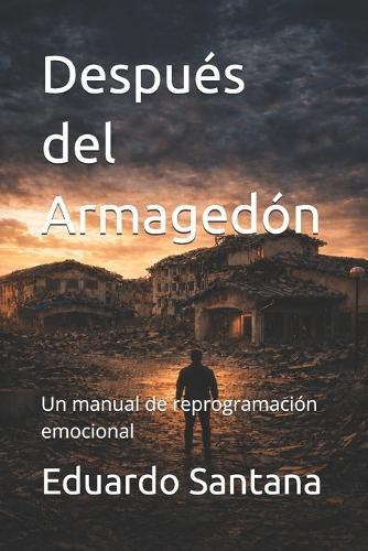 Después del Armagedón: Un manual de reprogramación emocional