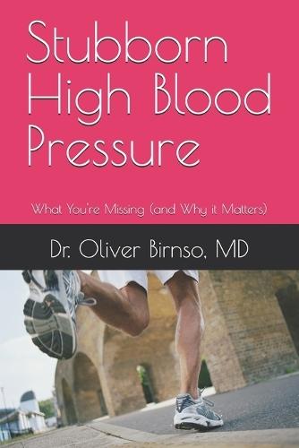 Stubborn High Blood Pressure: What You're Missing (and Why it Matters)