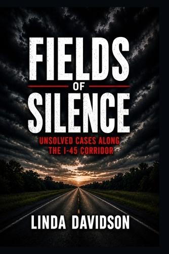 Fields of Silence: Unsolved Cases Along the I-45 Corridor