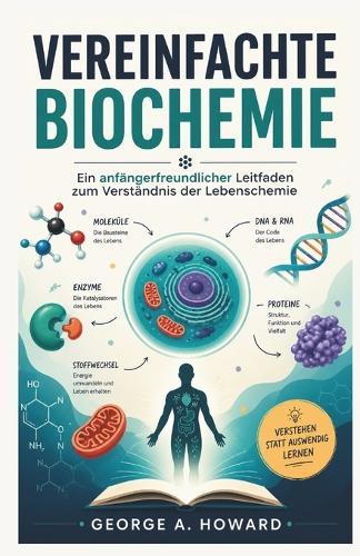 Vereinfachte Biochemie: Ein anfängerfreundlicher Leitfaden zum Verständnis der Lebenschemie