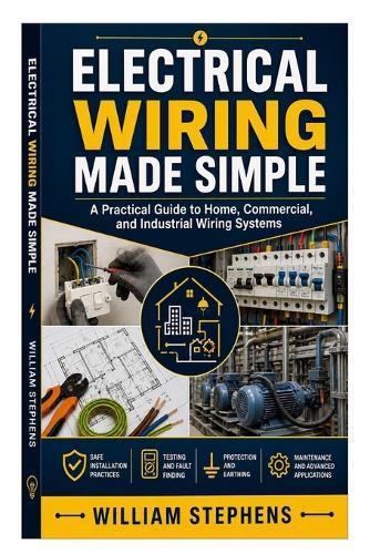 Electrical Wiring Made Simple: A Practical Guide to Home, Commercial, and Industrial Wiring Systems