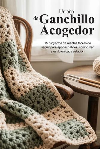Un año de Ganchillo Acogedor: 15 proyectos de mantas fáciles de seguir para aportar calidez, comodidad y estilo en cada estación