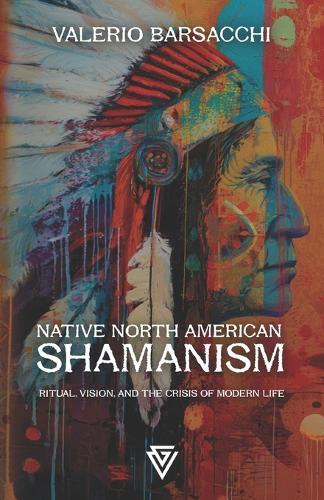 Native North American Shamanism: Ritual, Vision and the Crisis of Modern Life