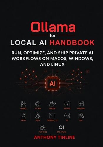 Ollama for Local AI Handbook: Run, Optimize, and Ship Private AI Workflows on macOS, Windows, and Linux