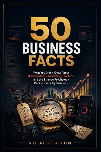 50 Business Facts: What You Didn't Know About Brands, Money, Marketing, Startups, and the Strange Psychology Behind Everyday Business