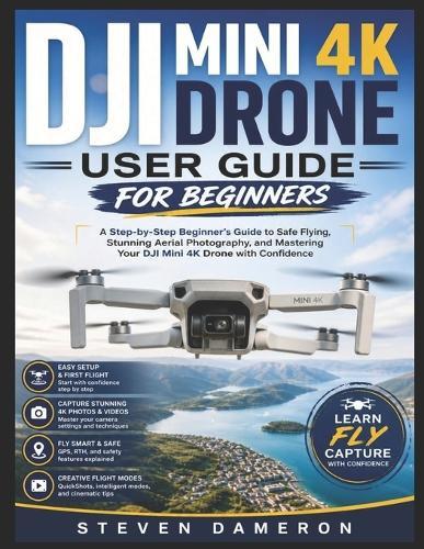 Dji Mini 4k Drone User Guide for Beginners: A Step-by-Step Beginner's Guide to Safe Flying, Stunning Aerial Photography, and Mastering Your DJI Mini 4K Drone with Confidence