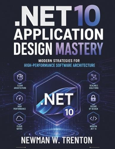 .NET 10 Application Design Mastery: Modern Strategies for High-Performance Software Architecture