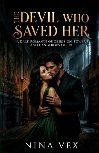 The Devil Who Saved Her: A Dark Romance of Obsession, Power, and Dangerous Desire