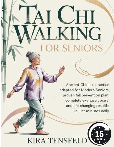 Tai Chi Walking for Seniors: Ancient Chinese Practice Adapted for Modern Seniors-Proven Fall Prevention plan, Complete Exercise Library, and Life-Changing Results in Just Minutes Daily
