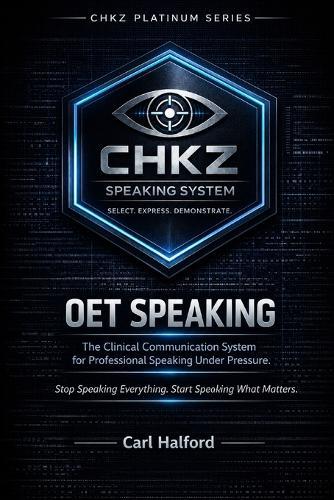 OET Speaking - The Clinical Communication System for Professional Speaking Under Pressure.: Stop Speaking Everything. Start Speaking What Matters