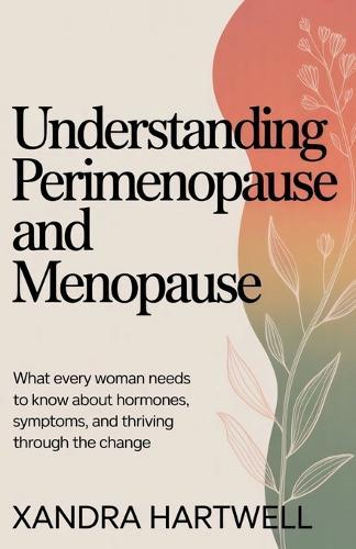 Understanding Perimenopause and Menopause: What Every Woman Needs to Know About Hormones, Symptoms, and Thriving Through the Change