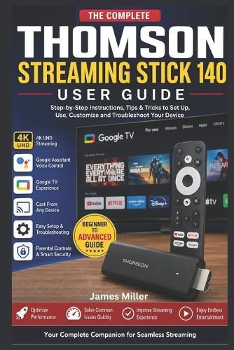Thomson Streaming Stick 140, 4K, UHD User Guide: A Beginner-Friendly Step-by-Step Manual to Set Up Google TV, Stream in 4K UHD, Use Voice Control, and Cast Content with Ease