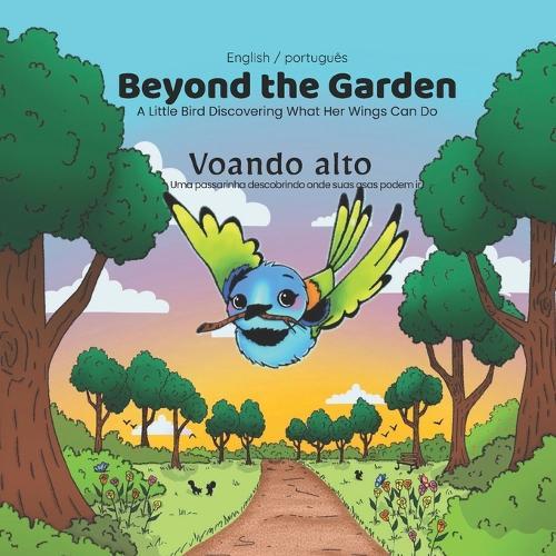 Beyond the Garden / Voando Alto: A Little Bird Discovering What Her Wings Can Do / Uma Passarinha Descobrindo Onde Suas Asas Podem Ir