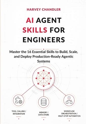 AI Agent Skills for Engineers: Master the 16 Essential Skills to Build, Scale, and Deploy Production-Ready Agentic Systems